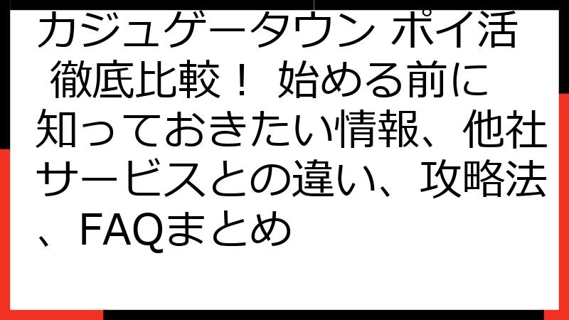 カジュゲータウン ポイ活 徹底比較！ 始める前に知っておきたい情報、他社サービスとの違い、攻略法、FAQまとめ