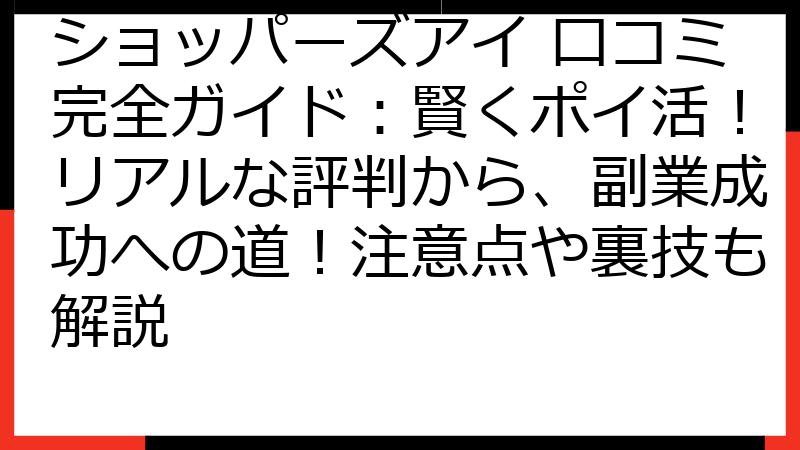 ショッパーズアイ 口コミ完全ガイド：賢くポイ活！リアルな評判から、副業成功への道！注意点や裏技も解説