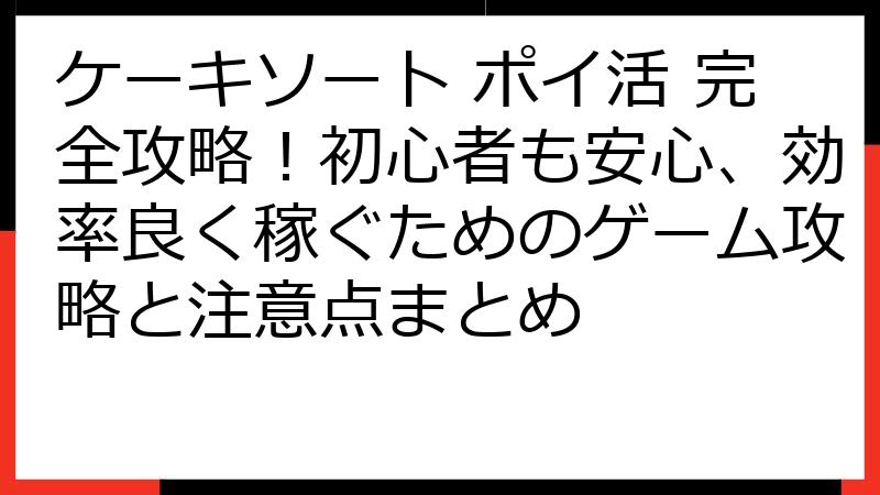 ケーキソート ポイ活 完全攻略！初心者も安心、効率良く稼ぐためのゲーム攻略と注意点まとめ