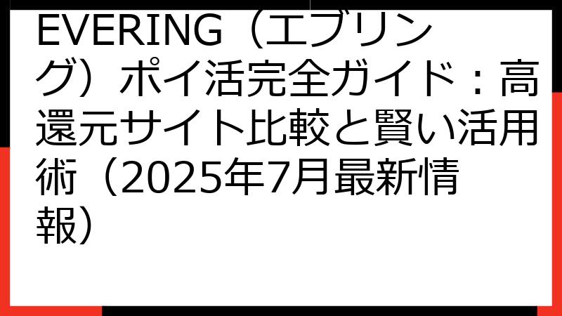 EVERING（エブリング）ポイ活完全ガイド：高還元サイト比較と賢い活用術（2025年7月最新情報）