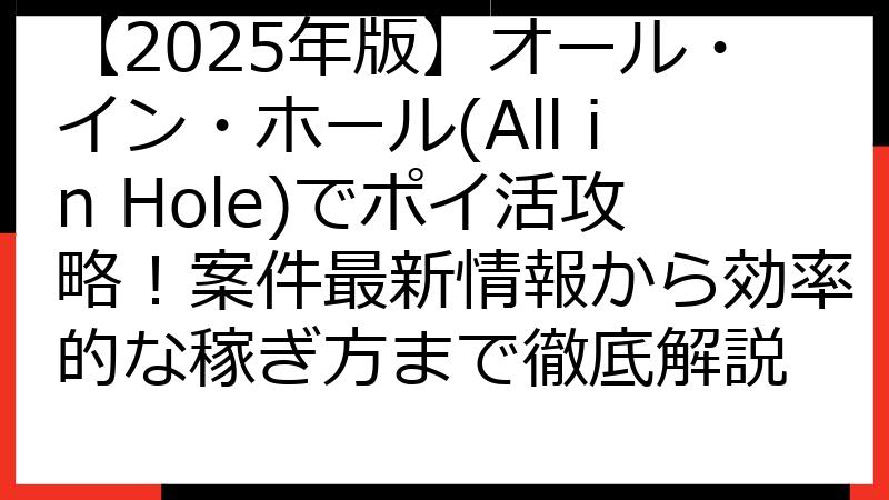【2025年版】オール・イン・ホール(All in Hole)でポイ活攻略！案件最新情報から効率的な稼ぎ方まで徹底解説