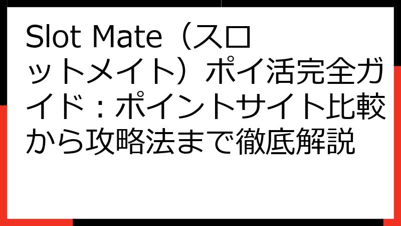 Slot Mate（スロットメイト）ポイ活完全ガイド：ポイントサイト比較から攻略法まで徹底解説