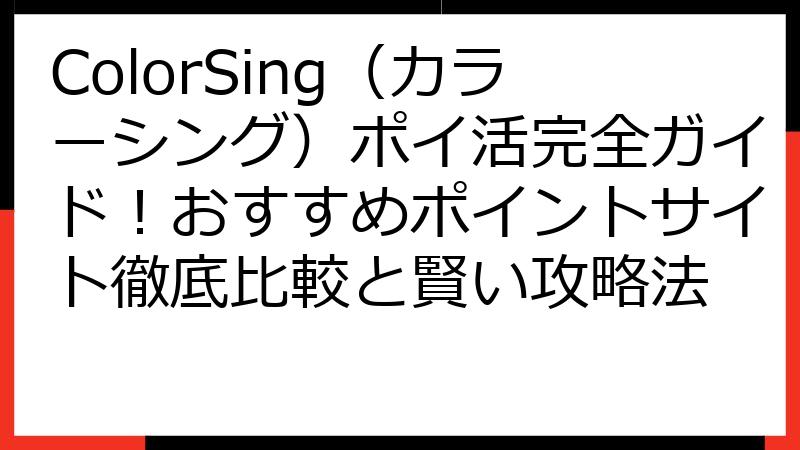 ColorSing（カラーシング）ポイ活完全ガイド！おすすめポイントサイト徹底比較と賢い攻略法