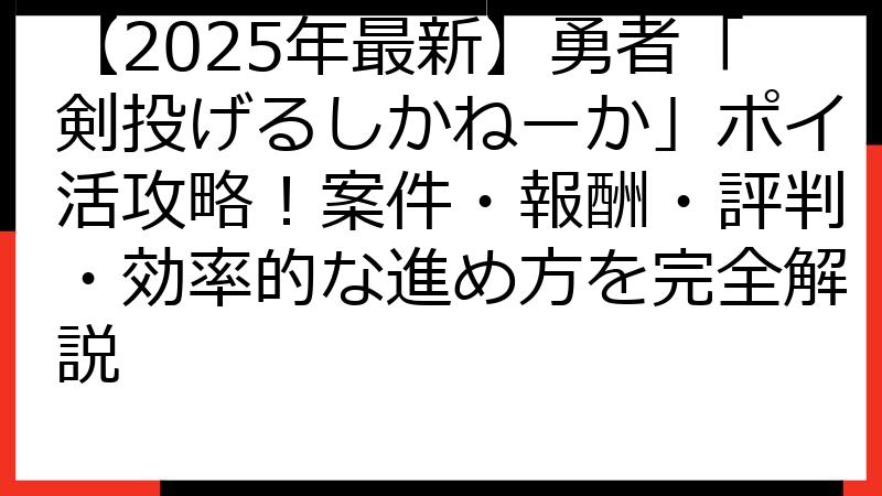【2025年最新】勇者「剣投げるしかねーか」ポイ活攻略！案件・報酬・評判・効率的な進め方を完全解説