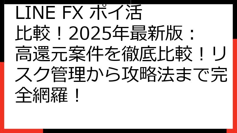 LINE FX ポイ活 比較！2025年最新版：高還元案件を徹底比較！リスク管理から攻略法まで完全網羅！