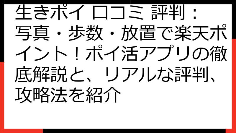 生きポイ 口コミ 評判：写真・歩数・放置で楽天ポイント！ポイ活アプリの徹底解説と、リアルな評判、攻略法を紹介