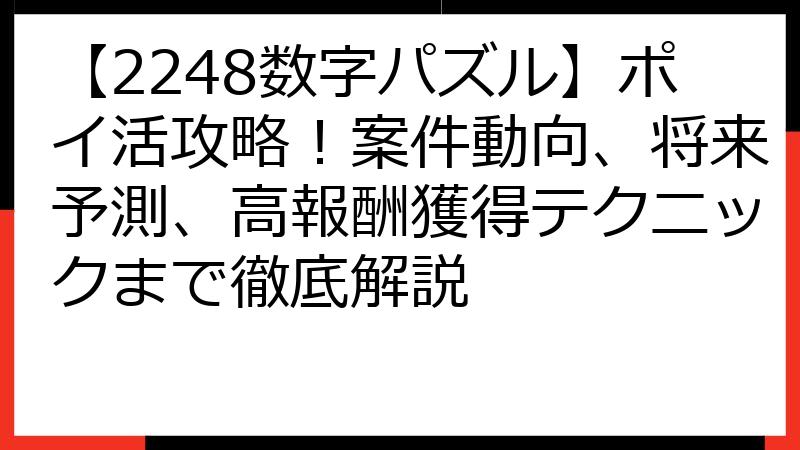 【2248数字パズル】ポイ活攻略！案件動向、将来予測、高報酬獲得テクニックまで徹底解説