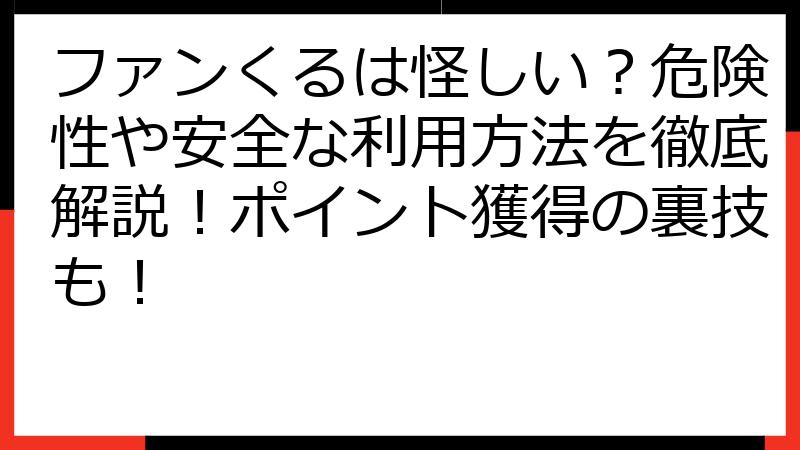 ファンくるは怪しい？危険性や安全な利用方法を徹底解説！ポイント獲得の裏技も！