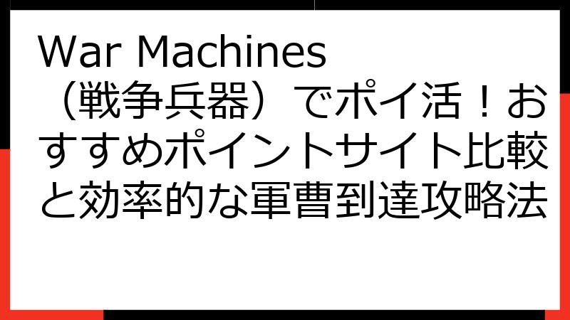 War Machines（戦争兵器）でポイ活！おすすめポイントサイト比較と効率的な軍曹到達攻略法
