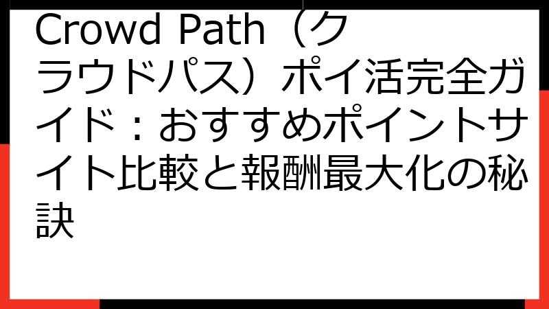 Crowd Path（クラウドパス）ポイ活完全ガイド：おすすめポイントサイト比較と報酬最大化の秘訣