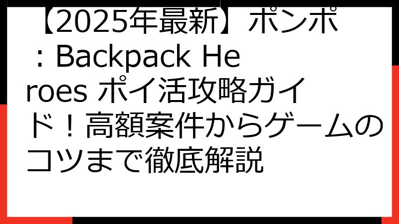 【2025年最新】ポンポ：Backpack Heroes ポイ活攻略ガイド！高額案件からゲームのコツまで徹底解説