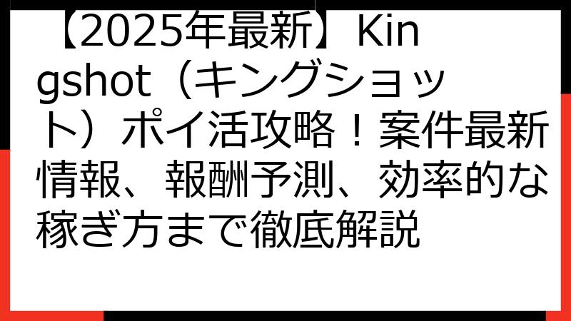 【2025年最新】Kingshot（キングショット）ポイ活攻略！案件最新情報、報酬予測、効率的な稼ぎ方まで徹底解説