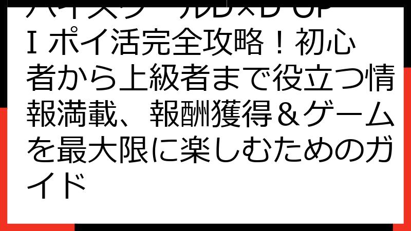 ハイスクールD×D OPI ポイ活完全攻略！初心者から上級者まで役立つ情報満載、報酬獲得＆ゲームを最大限に楽しむためのガイド