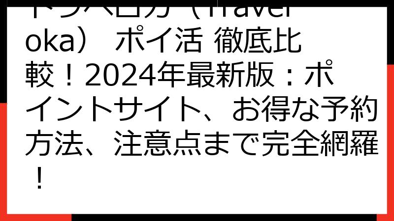 トラベロカ（Traveloka） ポイ活 徹底比較！2024年最新版：ポイントサイト、お得な予約方法、注意点まで完全網羅！