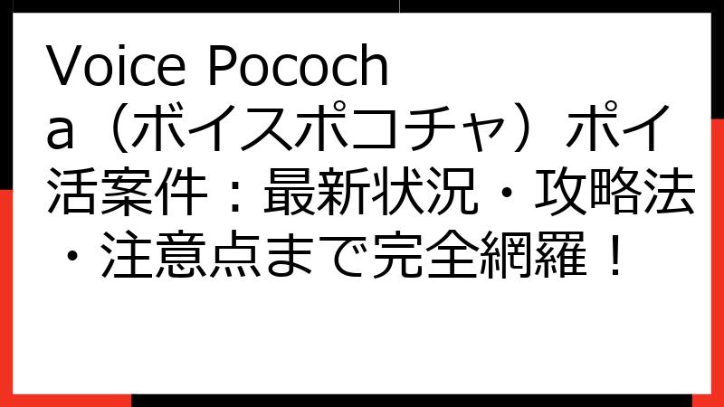 Voice Pococha（ボイスポコチャ）ポイ活案件：最新状況・攻略法・注意点まで完全網羅！