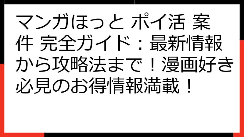 マンガほっと ポイ活 案件 完全ガイド：最新情報から攻略法まで！漫画好き必見のお得情報満載！