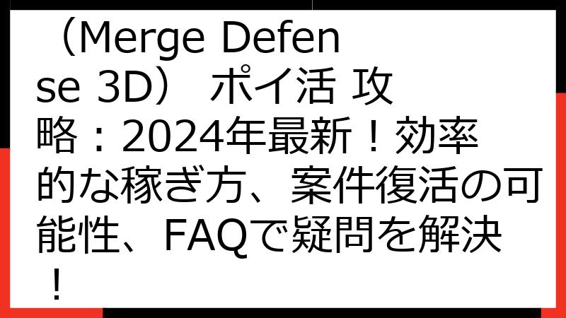 神剣マージ・ディフェンス（Merge Defense 3D） ポイ活 攻略：2024年最新！効率的な稼ぎ方、案件復活の可能性、FAQで疑問を解決！