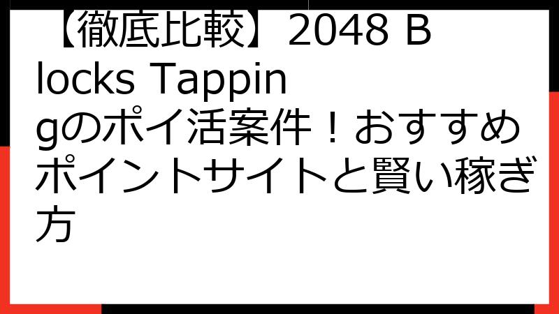 【徹底比較】2048 Blocks Tappingのポイ活案件！おすすめポイントサイトと賢い稼ぎ方