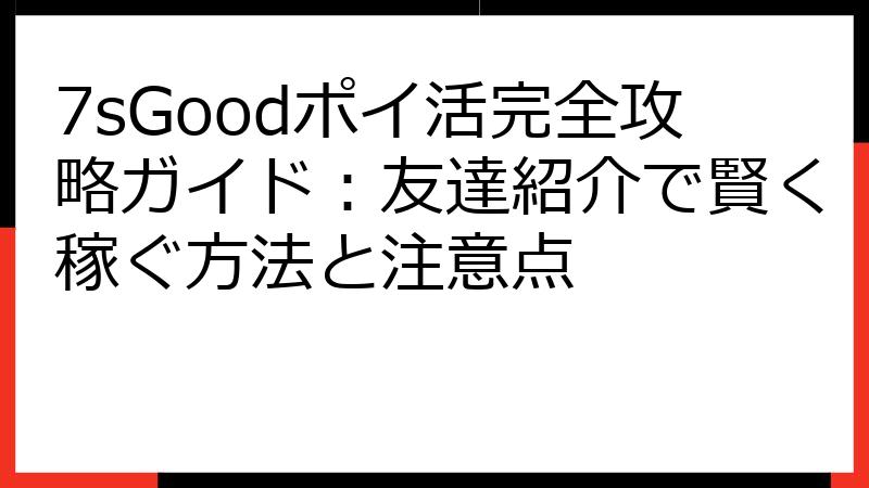 7sGoodポイ活完全攻略ガイド：友達紹介で賢く稼ぐ方法と注意点