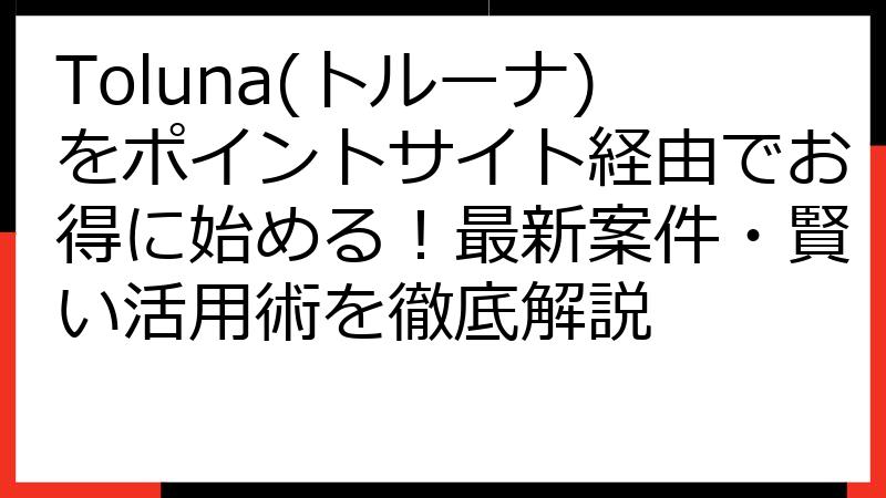 Toluna(トルーナ)をポイントサイト経由でお得に始める！最新案件・賢い活用術を徹底解説