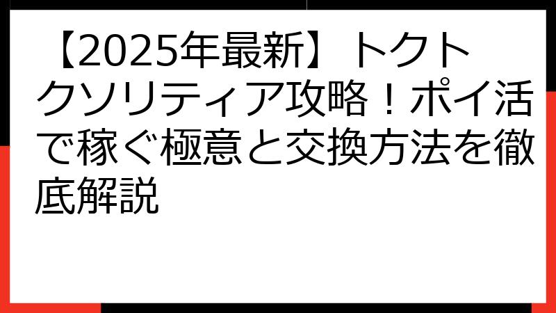 【2025年最新】トクトクソリティア攻略！ポイ活で稼ぐ極意と交換方法を徹底解説