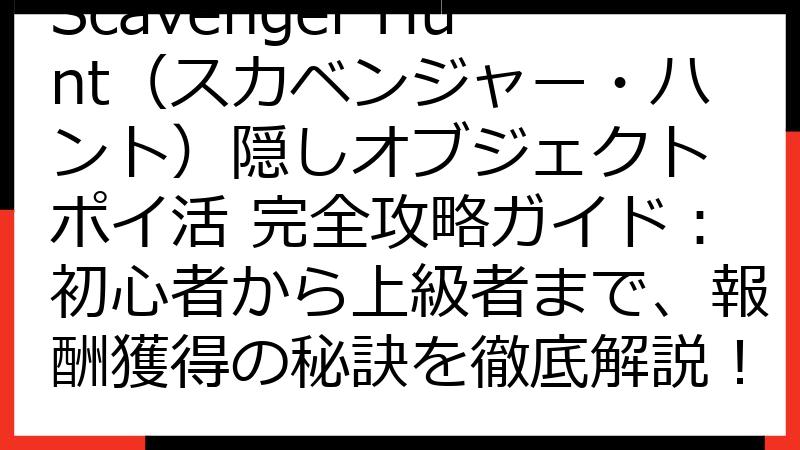 Scavenger Hunt（スカベンジャー・ハント）隠しオブジェクト ポイ活 完全攻略ガイド：初心者から上級者まで、報酬獲得の秘訣を徹底解説！