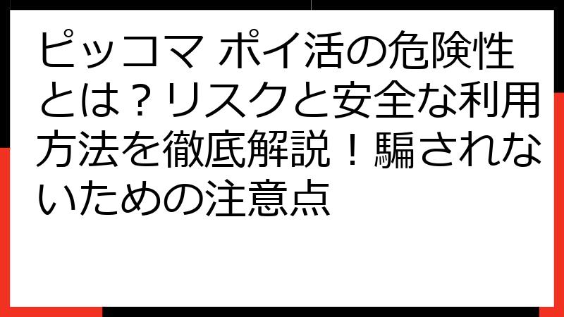 ピッコマ ポイ活の危険性とは？リスクと安全な利用方法を徹底解説！騙されないための注意点