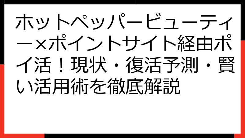 ホットペッパービューティー×ポイントサイト経由ポイ活！現状・復活予測・賢い活用術を徹底解説
