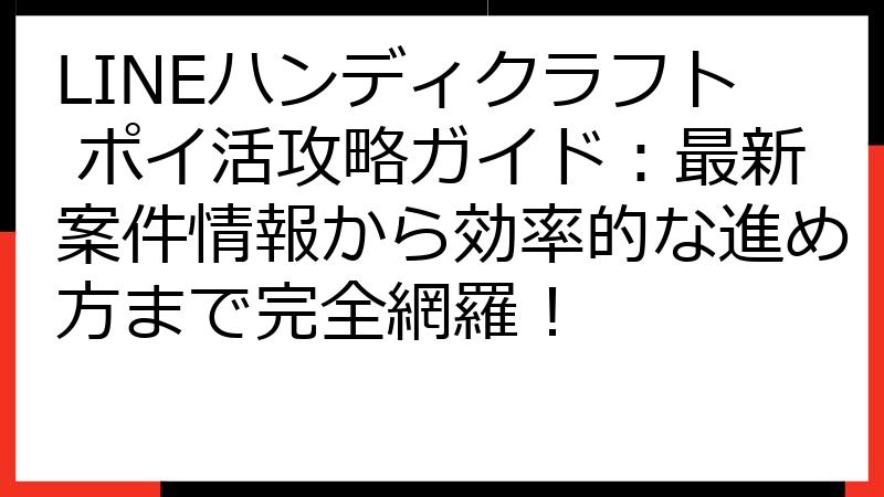 LINEハンディクラフト ポイ活攻略ガイド：最新案件情報から効率的な進め方まで完全網羅！