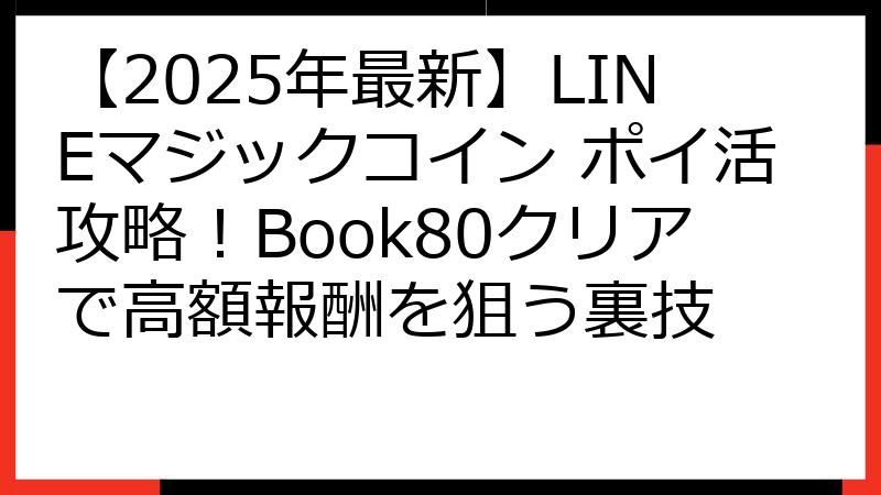 【2025年最新】LINEマジックコイン ポイ活攻略！Book80クリアで高額報酬を狙う裏技