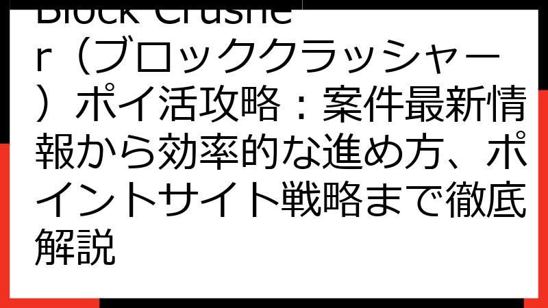 Block Crusher（ブロッククラッシャー）ポイ活攻略：案件最新情報から効率的な進め方、ポイントサイト戦略まで徹底解説