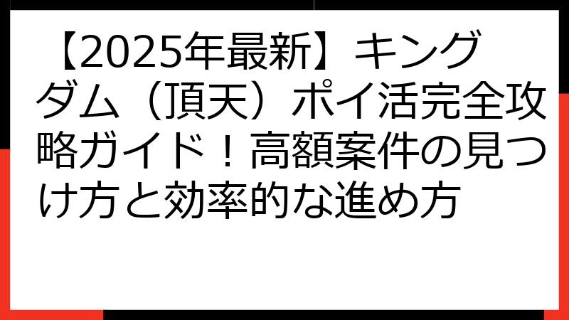 【2025年最新】キングダム（頂天）ポイ活完全攻略ガイド！高額案件の見つけ方と効率的な進め方