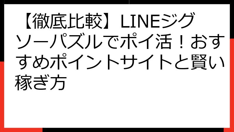 【徹底比較】LINEジグソーパズルでポイ活！おすすめポイントサイトと賢い稼ぎ方
