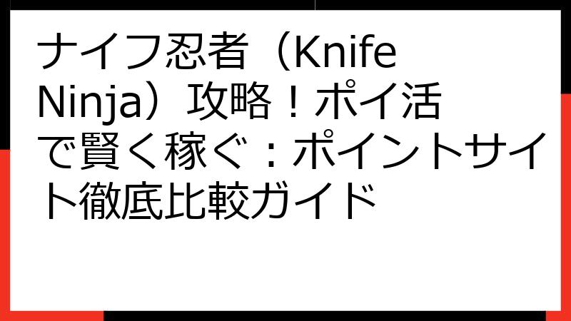 ナイフ忍者（Knife Ninja）攻略！ポイ活で賢く稼ぐ：ポイントサイト徹底比較ガイド