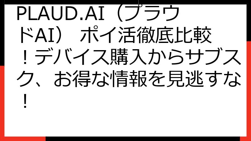 PLAUD.AI（プラウドAI） ポイ活徹底比較！デバイス購入からサブスク、お得な情報を見逃すな！