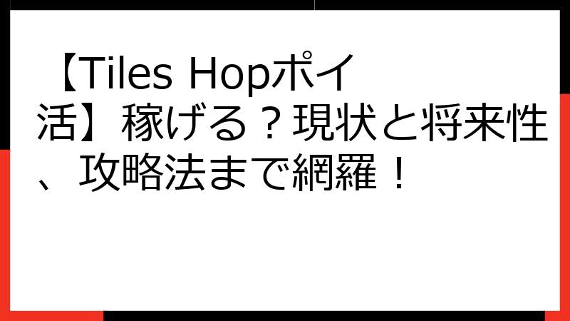 【Tiles Hopポイ活】稼げる？現状と将来性、攻略法まで網羅！