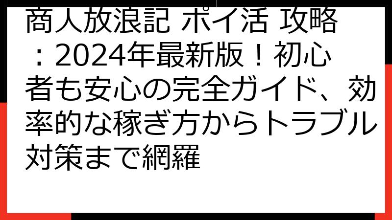 商人放浪記 ポイ活 攻略：2024年最新版！初心者も安心の完全ガイド、効率的な稼ぎ方からトラブル対策まで網羅