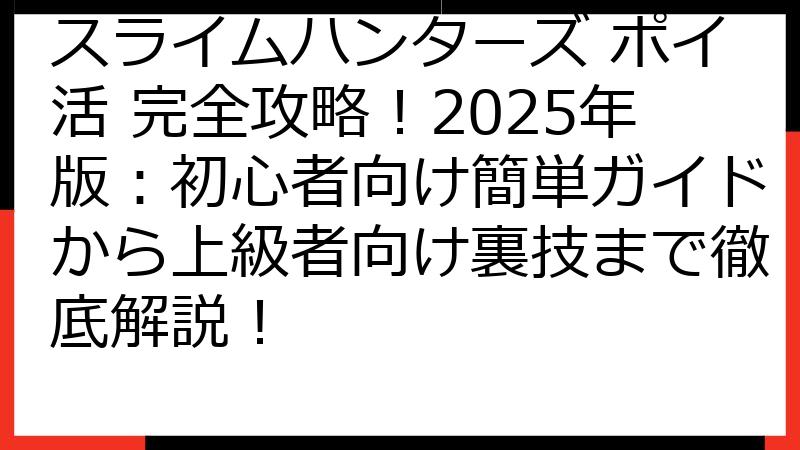 スライムハンターズ ポイ活 完全攻略！2025年版：初心者向け簡単ガイドから上級者向け裏技まで徹底解説！