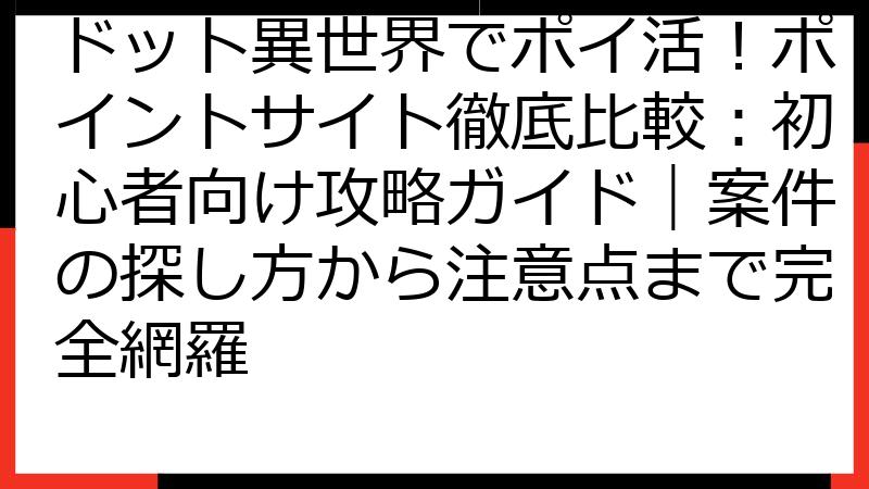 ドット異世界でポイ活！ポイントサイト徹底比較：初心者向け攻略ガイド｜案件の探し方から注意点まで完全網羅