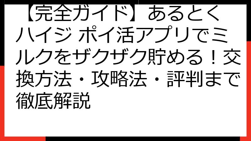 【完全ガイド】あるとく ハイジ ポイ活アプリでミルクをザクザク貯める！交換方法・攻略法・評判まで徹底解説