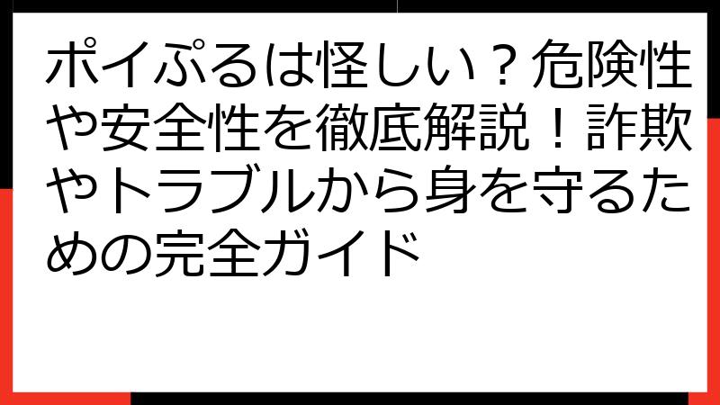 ポイぷるは怪しい？危険性や安全性を徹底解説！詐欺やトラブルから身を守るための完全ガイド