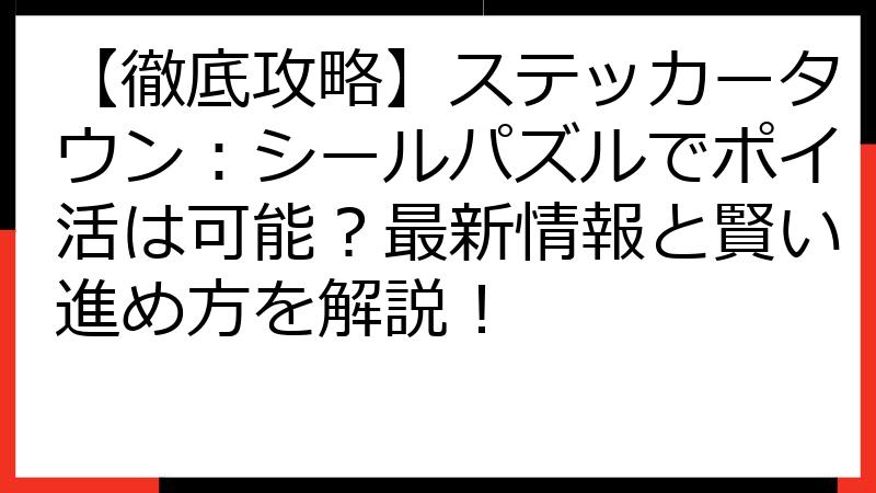 【徹底攻略】ステッカータウン：シールパズルでポイ活は可能？最新情報と賢い進め方を解説！