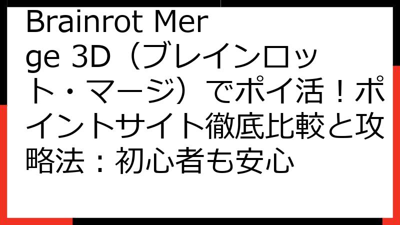 Brainrot Merge 3D（ブレインロット・マージ）でポイ活！ポイントサイト徹底比較と攻略法：初心者も安心