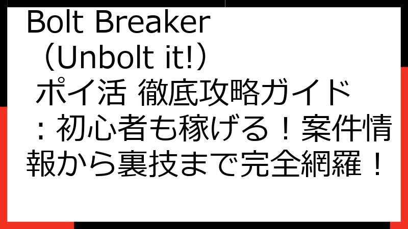 Bolt Breaker（Unbolt it!） ポイ活 徹底攻略ガイド：初心者も稼げる！案件情報から裏技まで完全網羅！