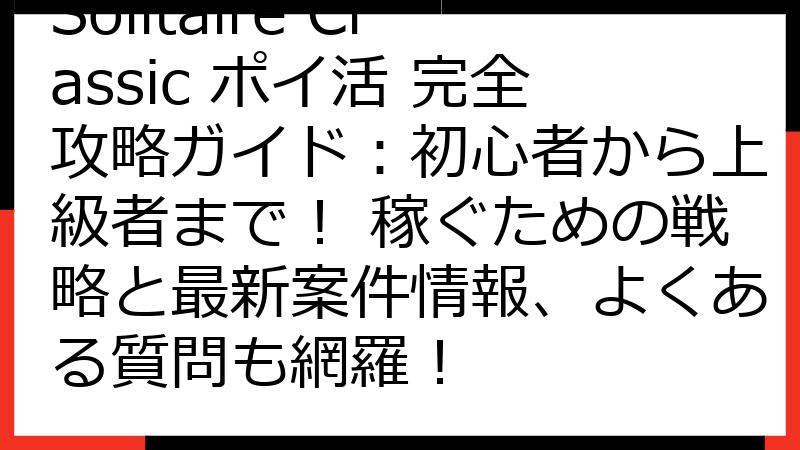 Solitaire Classic ポイ活 完全攻略ガイド：初心者から上級者まで！ 稼ぐための戦略と最新案件情報、よくある質問も網羅！