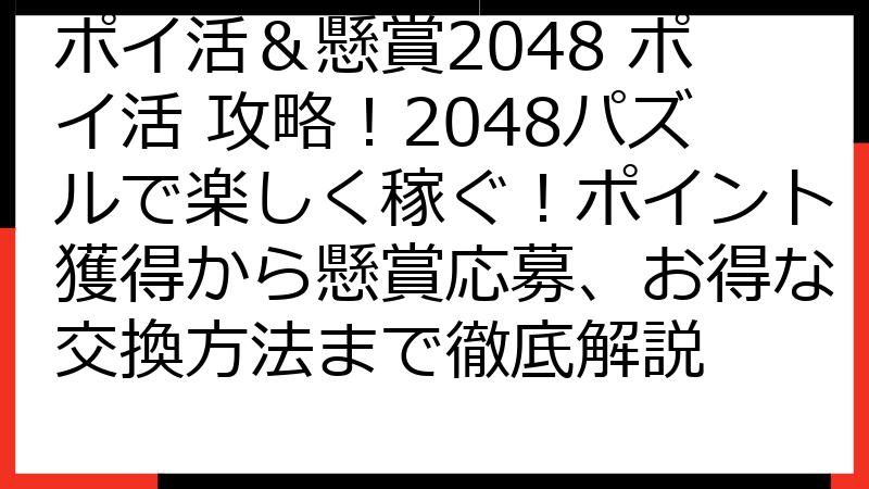 ポイ活＆懸賞2048 ポイ活 攻略！2048パズルで楽しく稼ぐ！ポイント獲得から懸賞応募、お得な交換方法まで徹底解説