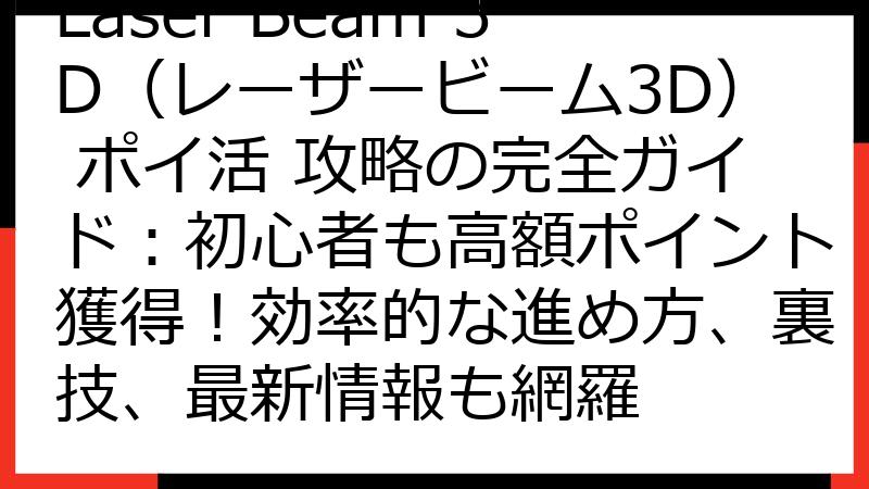 Laser Beam 3D（レーザービーム3D） ポイ活 攻略の完全ガイド：初心者も高額ポイント獲得！効率的な進め方、裏技、最新情報も網羅
