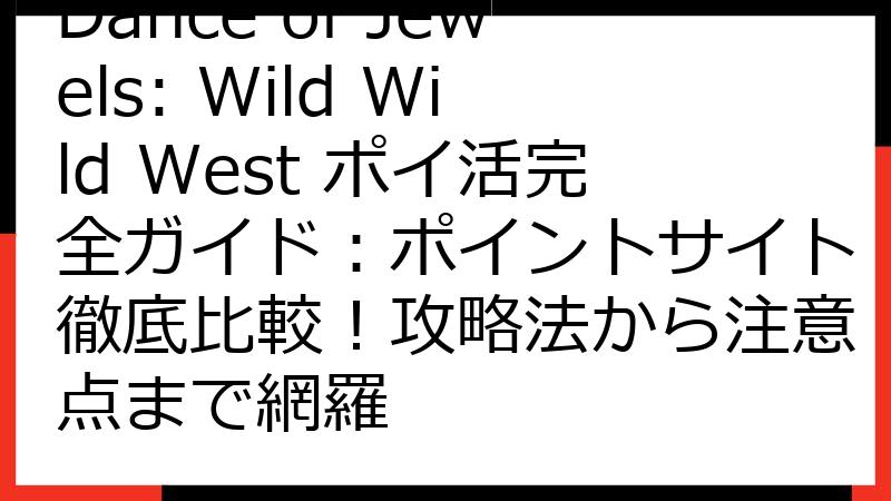 Dance of Jewels: Wild Wild West ポイ活完全ガイド：ポイントサイト徹底比較！攻略法から注意点まで網羅