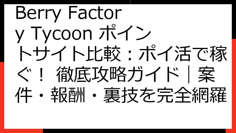 Berry Factory Tycoon ポイントサイト比較：ポイ活で稼ぐ！ 徹底攻略ガイド｜案件・報酬・裏技を完全網羅
