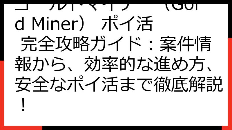 ゴールドマイナー（Gold Miner） ポイ活 完全攻略ガイド：案件情報から、効率的な進め方、安全なポイ活まで徹底解説！
